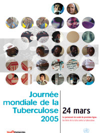 Journee Mondiale de la Tuberculose 2005: Le Personnel de Sante de Premiere Ligne: Les Heros de la Lutte Contre la Tuberculose[World TB Day 2005: Frontline TB Care Providers: Heroes in the Fight Against Tuberculosis  ]