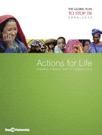 The Global Plan to Stop TB 2006-2015: Actions for Life - Towards a World Free of Tuberculosis