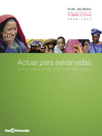 Plan Mundial Para Detener La Tuberculosis 2006-2015: Actuar Para Salvar Vidas - Hacia Un Mundo Sin Tuberculosis[The Global Plan to Stop TB 2006-2015: Actions for Life - Towards a World Free of Tuberculosis]