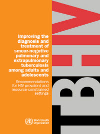 Improving the Diagnosis and Treatment of Smear-Negative Pulmonary and Extrapulmonary Tuberculosis Among Adults and Adolescents -- Recommendations for HIV-Prevalent and Resource-Constrained Settings