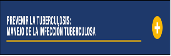 Prevenir la tuberculosis: manejo de la infección tuberculosa [Prevent Tuberculosis: Management of TB Infection]