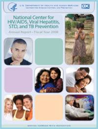 National Center for HIV/AIDS, Viral Hepatitis, STD, and TB Prevention: Annual Report Fiscal Year 2008