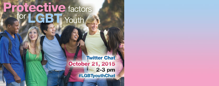 Protective Factors for LGBT Youth. Twitter Chat October 21, 2015, 2-3pm. #LGBTyouthChat