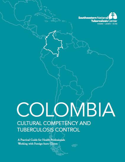  Colombia Cultural Competency and Tuberculosis Control: A Practical Guide for Health Professionals Working with Foreign-Born Clients 