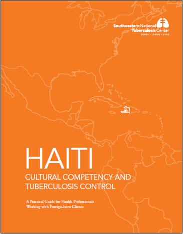  Haiti Cultural Competency and Tuberculosis Control: A Practical Guide for Health Professionals Working with Foreign-Born Clients 
