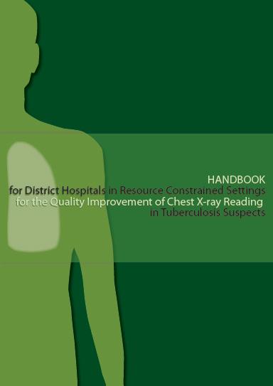 Handbook for District Hospitals in Resource Constrained Settings for the Quality Improvement of Chest X-Ray Reading in Tuberculosis Suspects 