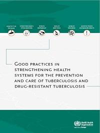  Good Practices in Strengthening Health Systems for the Prevention and Care of Tuberculosis and Drug-Resistant Tuberculosis 