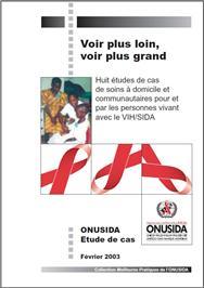 Thumbnail image of Voir Plus Loin, Voir Plus Grand: Huit Etudes de Cas de Soins à Domicile et Communautaires Pour et par les Personnes Vivant Avec le VIH/SIDA 