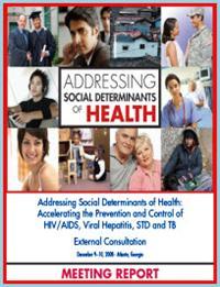 Thumbnail image of Addressing Social Determinants of Health: Accelerating the Prevention and Control of HIV/AIDS, Viral Hepatitis, STD and TB External Consultation December 9-10, 2008: Atlanta, Georgia, Meeting Report 