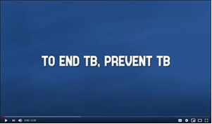 To End TB - Prevent Tuberculosis. Go to video.