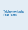 Trichomoniasis Fast Facts (Web)